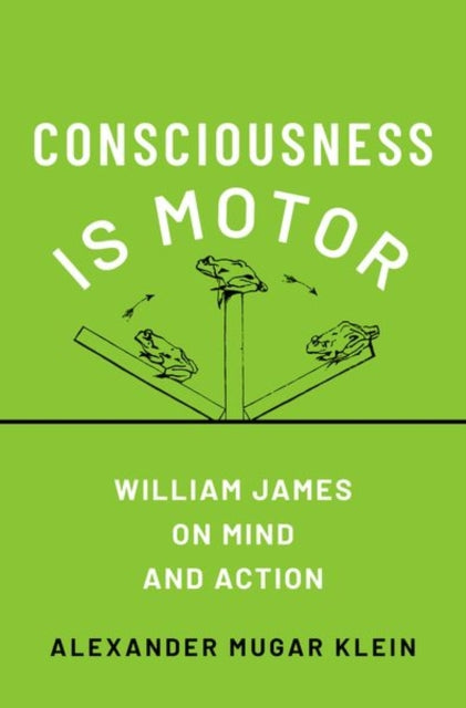 Consciousness Is Motor: William James on Mind and Action