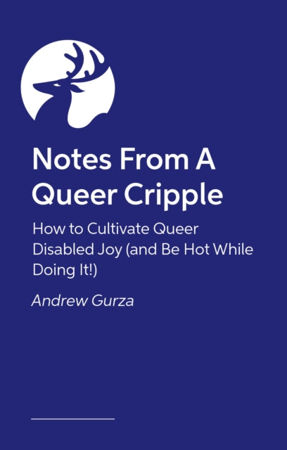 Notes From A Queer Cripple: How to Cultivate Queer Disabled Joy (and Be Hot While Doing It!)