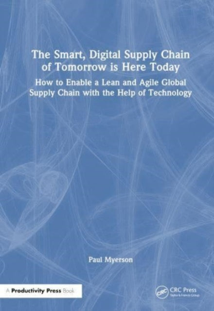 The Lean, Smart, Digital Supply Chain: How to Enable a Lean and Agile Global Supply Chain with the Help of Technology