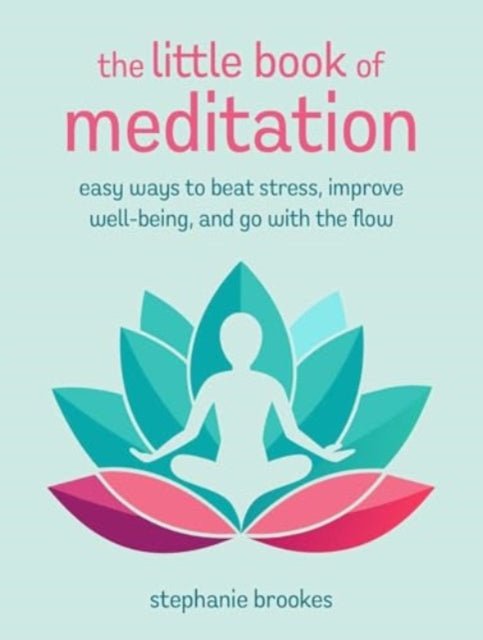 The Little Book of Meditation: Easy Ways to Beat Stress, Improve Well-Being, and Go with the Flow