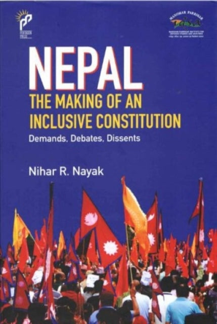 Nepal The Making of An Inclusive Constitution: Demands, Debates, Dissents