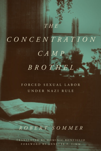The Concentration Camp Brothel: Forced Sexual Labor under Nazi Rule