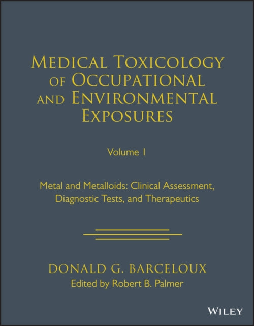 Medical Toxicology of Occupational and Environmental Exposures, Volume 1: Metals and Metalloids: Clinical Assessment, Diagnostic Tests, and Therapeutics