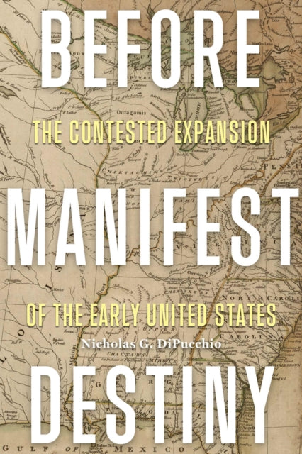 Before Manifest Destiny: The Contested Expansion of the Early United States