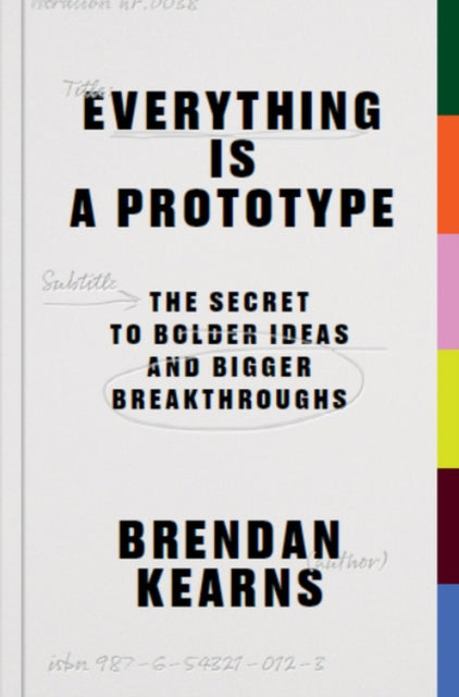 Everything is a Prototype: The Secret to Bold Ideas, Bigger Bets, and Creative Breakthroughs
