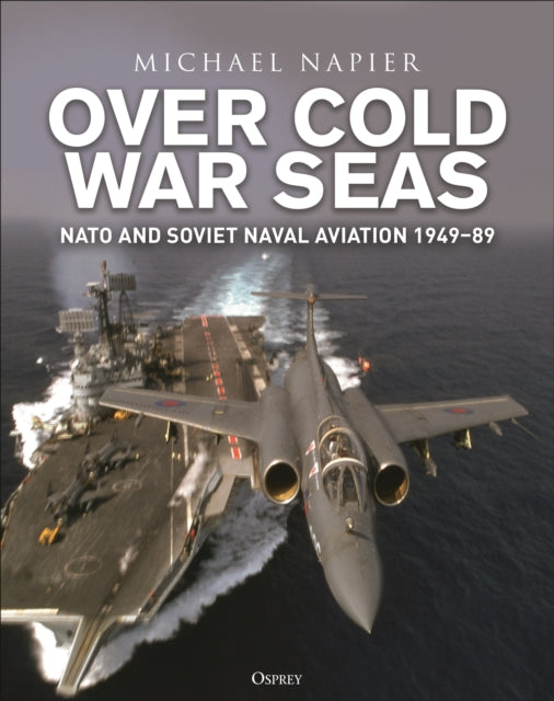 Over Cold War Seas: NATO and Soviet Naval Aviation, 1949–89