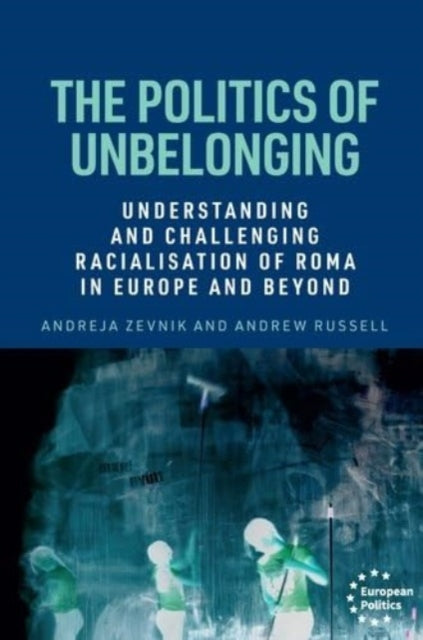 The Politics of Unbelonging: Understanding and Challenging Racialisation of Roma in Europe and Beyond