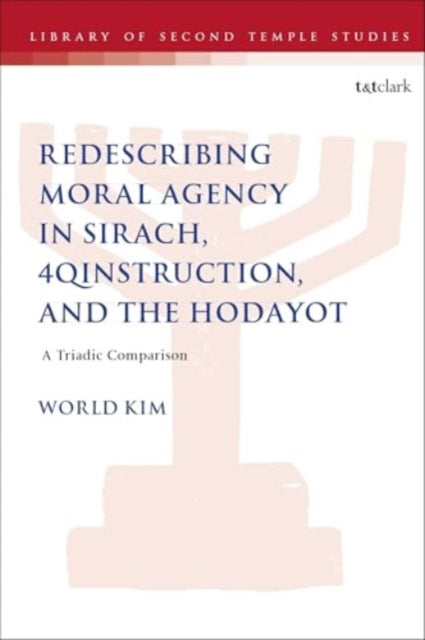 Redescribing Moral Agency in Sirach, 4QInstruction, and the Hodayot: A Triadic Comparison