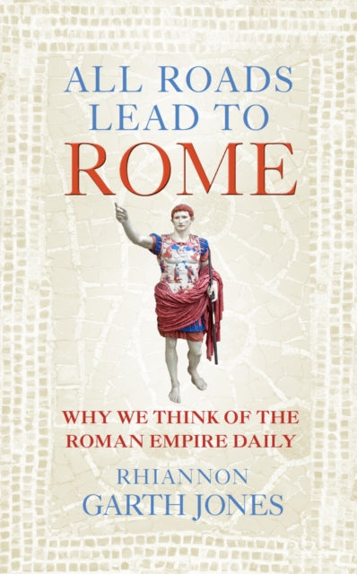 All Roads Lead to Rome: Why we think about the Roman Empire daily