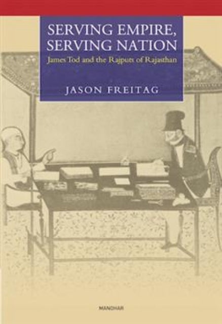 Serving Empire: James Tod and the Rajputs of Rajasthan