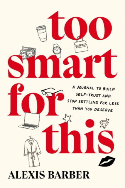 Too Smart for This: A Journal to Build Self-Trust and Stop Settling for Less Then You Deserve