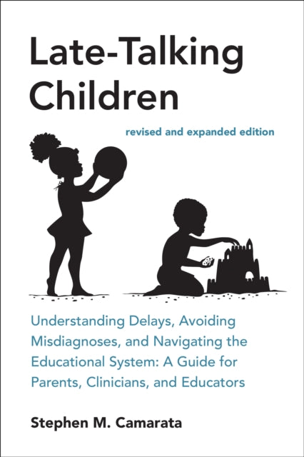 Late-Talking Children, revised and expanded edition: Understanding Delays, Avoiding Misdiagnoses, and Navigating the Educational System: A Guide for Parents, Clinicians, and Educators