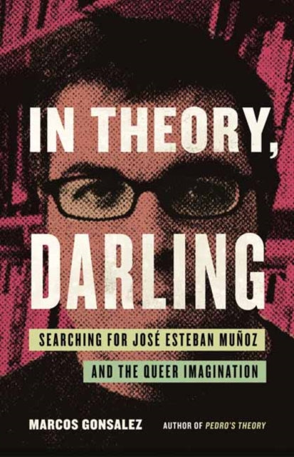 In Theory, Darling: Searching for Jose Esteban Munoz and the Queer Imagination