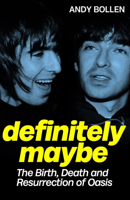 Definitely Maybe: The Birth, Death and Resurrection of Oasis