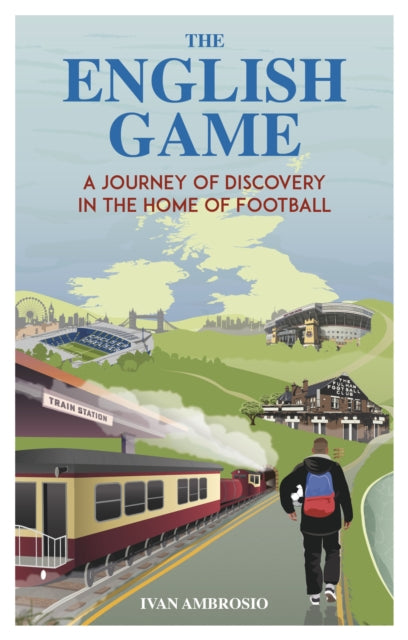 The English Game: A Journey of Discovery in the Home of Football