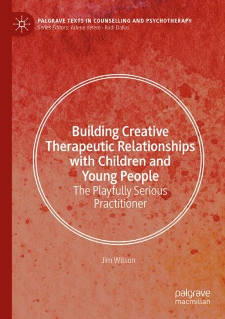 Building Creative Therapeutic Relationships with Children and Young People: The Playfully Serious Practitioner