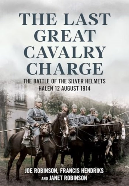 The Last Great Cavalry Charge: The Battle of the Silver Helmets, Halen 12 August 1914