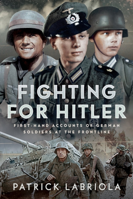 Fighting for Hitler: First-hand Accounts of German Soldiers at the Frontline