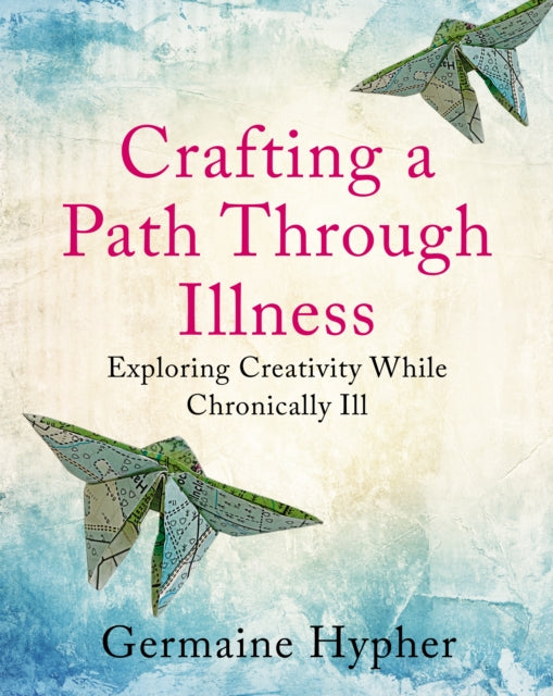 Crafting a Path Through Illness: Exploring creativity while chronically ill