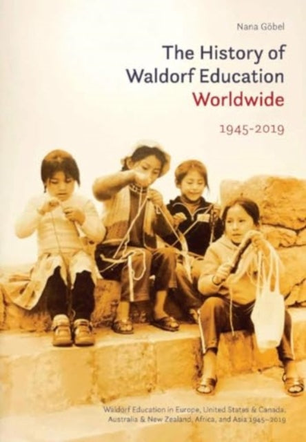 The History of Waldorf Education Worldwide: Volume 2: 1945-2019