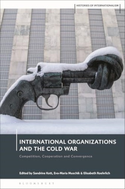 International Organizations and the Cold War: Competition, Cooperation, and Convergence