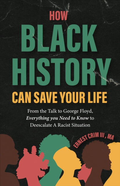 How Black History Can Save Your Life: From the Talk to George Floyd, Everything you Need to Know to Deescalate a Racist Situation