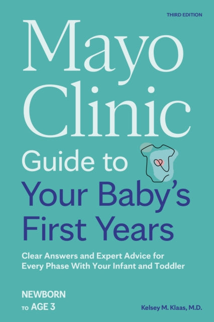 Mayo Clinic Guide to Your Baby's First Years, 3rd Edition: Clear Answers and Expert Advice for Every Phase With Your Infant and Toddler