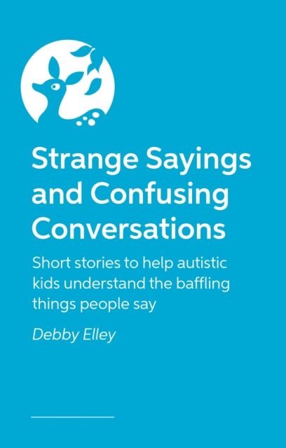 Strange Sayings and Confusing Conversations: Short stories for autistic kids about the weird things people say