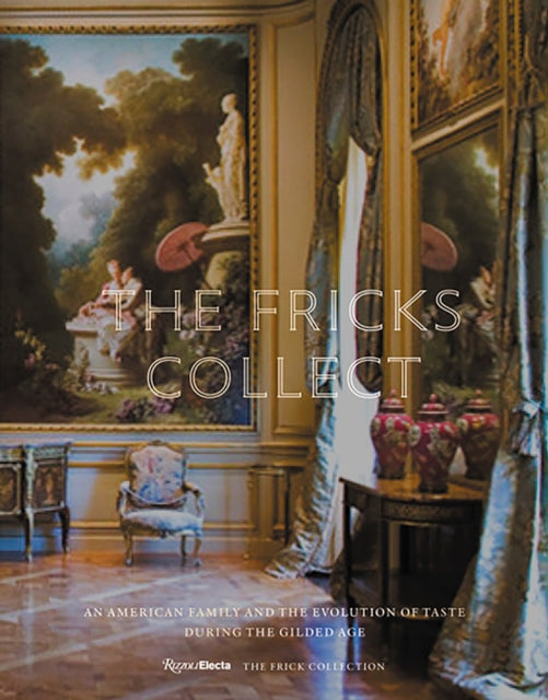 The Fricks Collect: An American Family and the Evolution of Taste During the Gilded Age