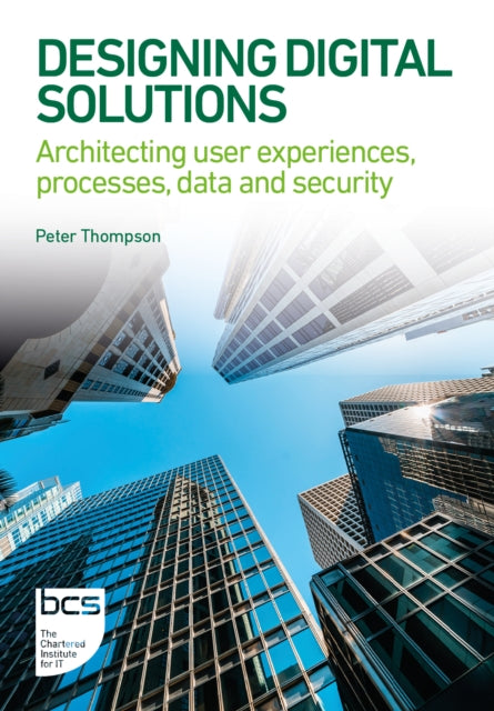 Designing Digital Solutions: Architecting user experiences, processes, data and security