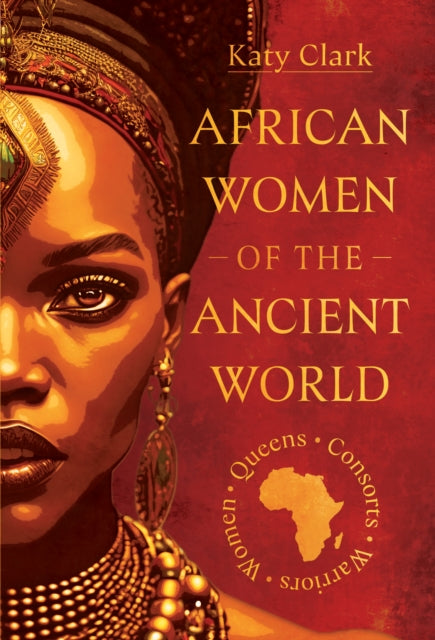African Women of the Ancient World: Queens, Consorts, Warriors – Women