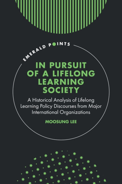 In Pursuit of a Lifelong Learning Society: A Historical Analysis of Lifelong Learning Policy Discourses from Major International Organizations