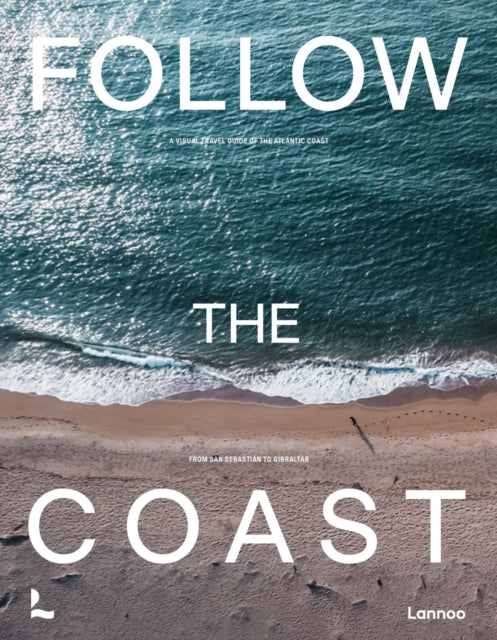 Follow the Coast – from San Sebastian to Gibraltar: A Visual Travel Guide of the Atlantic Coast