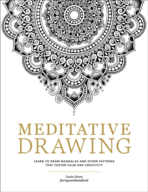 Meditative Drawing: Learn to Draw Mandalas and Other Patterns That Foster Calm and Creativity