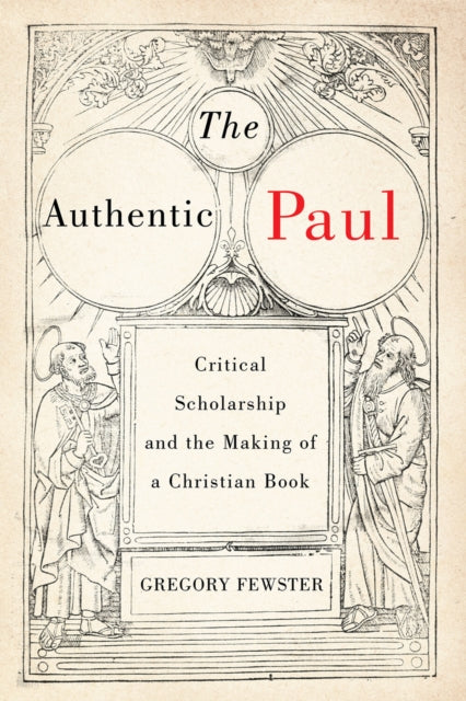 The Authentic Paul: Critical Scholarship and the Making of a Christian Book