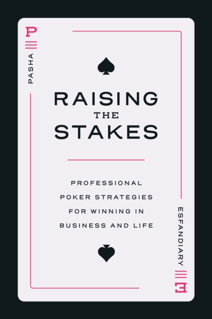 Raising the Stakes: Professional Poker Strategies for Winning in Business and Life