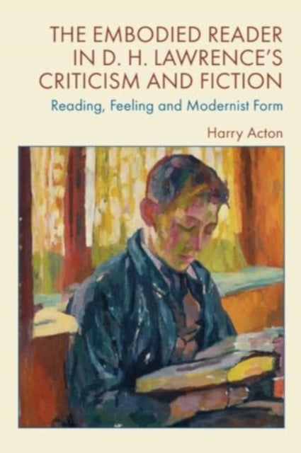 The Embodied Reader in D. H. Lawrence's Criticism and Fiction: Reading, Feeling and Modernist Form