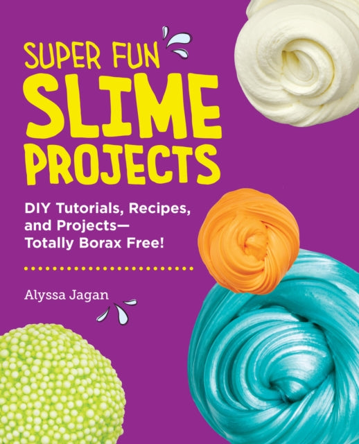 Super Fun Slime Projects: DIY Tutorials, Recipes, and Projects—Totally Borax Free!