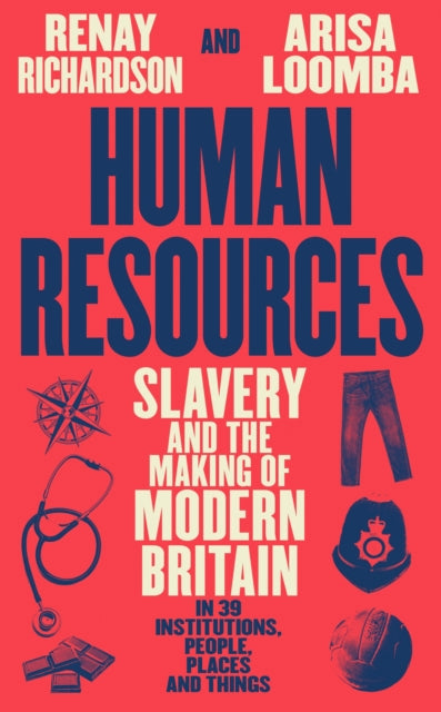Human Resources: Slavery and the Making of Modern Britain – in 39 Institutions, People, Places and Things