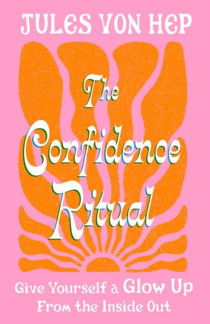 The Confidence Ritual: Give yourself a glow up from the inside out