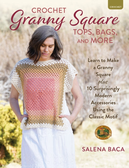 Crochet Granny Square Tops, Bags, and More: Learn to Make a Granny Square + 10 Surprisingly Modern Accessories Using the Classic Motif