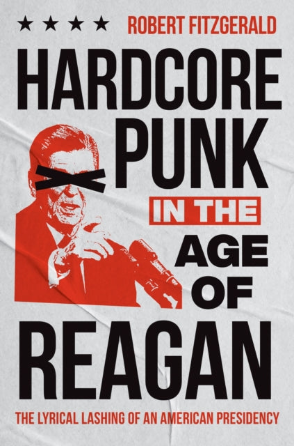 Hardcore Punk in the Age of Reagan: The Lyrical Lashing of an American Presidency