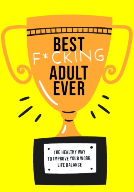 Grow the F*ck Up: The Healthy Way to Improve Your Work, Life Balance