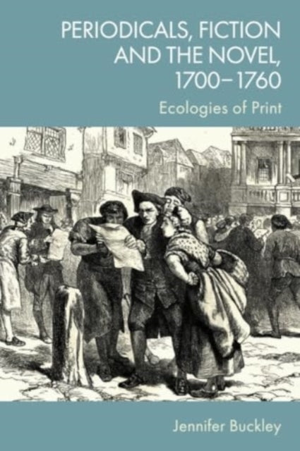 Periodicals, Fiction and the Novel, 17001760: Ecologies of Print