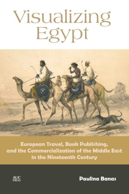 Visualizing Egypt: European Travel, Book Publishing, and the Commercialization of the Middle East in the Nineteenth Century