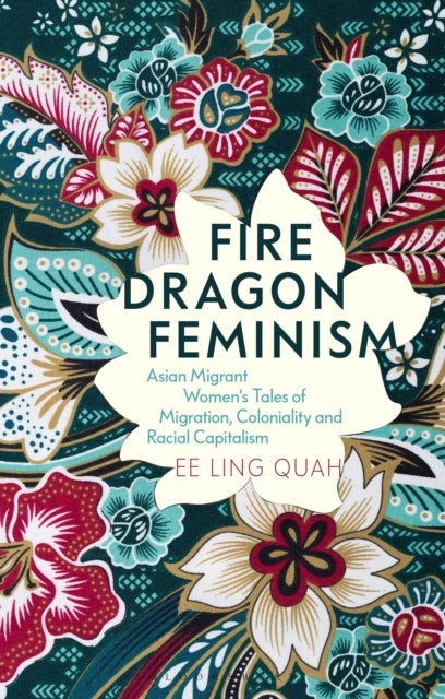 Fire Dragon Feminism: Asian Migrant Women's Tales of Migration, Coloniality and Racial Capitalism