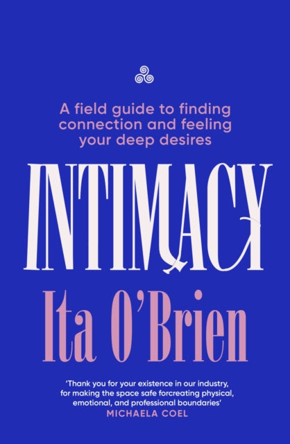 Intimacy: A field guide to finding connection and feeling your deep desires