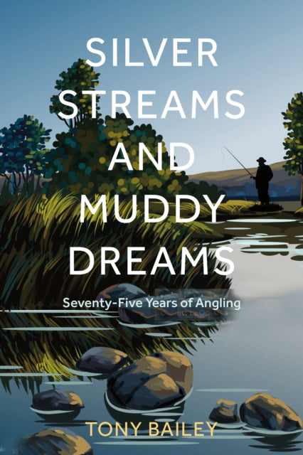 Silver Streams and Muddy Dreams: Seven Decades of Angling
