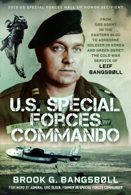 U.S. Special Forces Commando: From OSS Agent in the Eastern Bloc to Airborne Soldier in Korea and Green Beret: The Cold War Service of Leif Bangsbøll