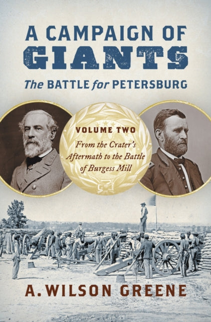 A Campaign of Giants - the Battle for Petersburg: Volume 2: from the Crater's Aftermath to the Battle of Burgess Mill